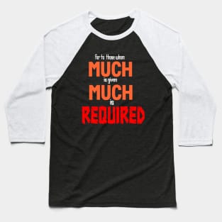 FOR TO WHOM MUCH IS GIVEN MUCH IS REQUIRED Baseball T-Shirt